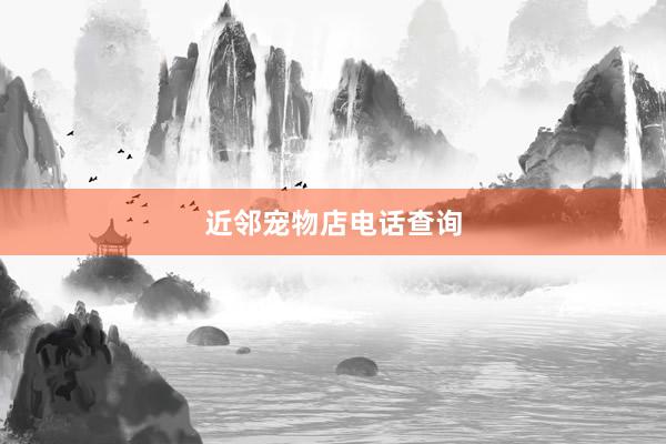 近邻宠物店电话查询